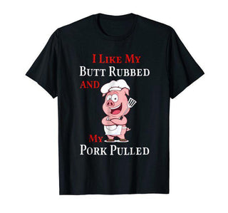I Like My Butt Rubbed And My Pork Pulled T-shirt - designfullprint