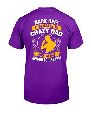 Back Off I Have A Crazy Dad Im not Affraid To Use Him Father Day T-shirt - designfullprint