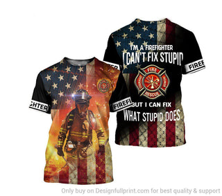 Im A Firefighter I Cant Fix Stupid But I Can Fix What Stupid Does 3D Unisex T Shirt HH