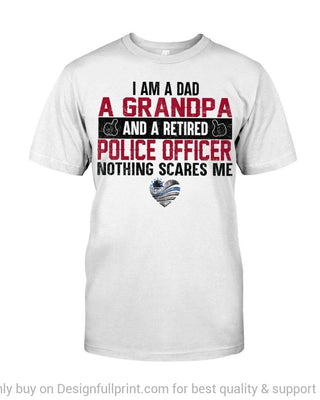 Gifts for Police Officers Gift For Grandpa Gift For Dad A Dad A Grandpa A Retired Police Officer Nothing Scares Me 2D Unisex T Shirt or Hoodie HH2D Unisex T Shirt or Hoodie HH