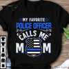 Gifts for Police Officers Gift For Mom My Favourite Police Officer Calls Me Mom 2D Unisex T Shirt HH