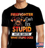 Im A Firefighter I Cant Fix Stupid But I Can Fix What Stupid Does 2D Unisex T Shirt HH