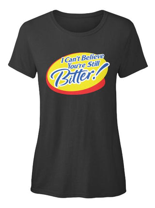 I Can't Believe You're Still Bitter Ultra Cotton Shirt