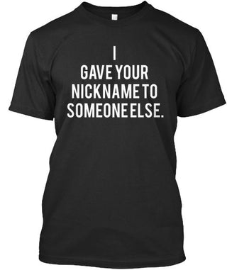 I Gave Your Nickname To Someone Else Ultra Cotton Shirt