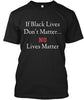 Black Lives Don't Matter No Lives Matter Shirt Ultra Cotton Shirt
