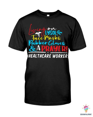 Healthcare Worker Living On Lysol Face Masks Rubber Gloves And A Prayer 2D Unisex T Shirt or Hoodie HH