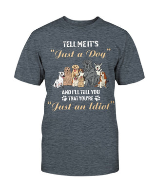 Tell Me it's Just A Dog And I'll Tell You That You're Just An Idiot Cotton T-Shirt