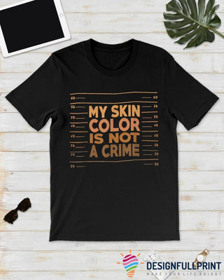 Black Pride My Skin Color is Not a Crime Black History Month Melanin Power Black By Nature Proud By Choice Ultra Cotton Shirt Black And Proud 365