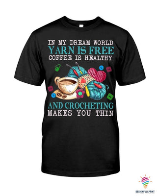 Crocheter Gift My Dream World Yarn Is Free Coffee Is Healthy Crocheting Makes You Thin 2D Unisex T Shirt or Hoodie HH
